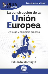 GuíaBurros: La construcción de la Unión Europea - Eduardo Montagut - ebook