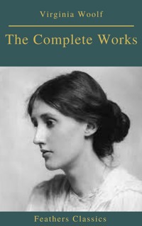 The Complete Works of Virginia Woolf (Feathers Classics) - Virginia Woolf - ebook