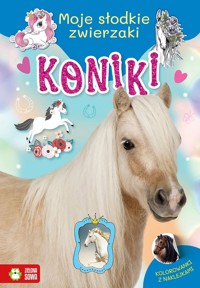 Moje słodkie zwierzaki. Koniki - zbiorowa praca - książka