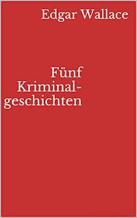 Fünf Kriminalgeschichten - Edgar Wallace - ebook