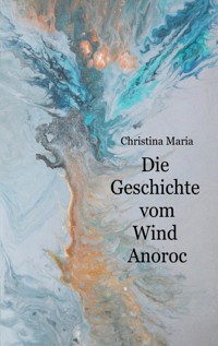 Die Geschichte vom Wind Anoroc - Christina Maria - ebook