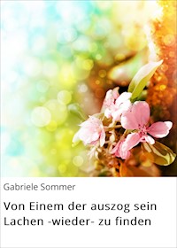 Von Einem der auszog sein Lachen -wieder- zu finden - Gabriele Sommer - ebook