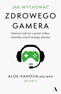 Jak wychować zdrowego gamera. - Kanojia Alok - książka