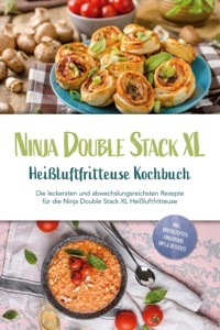 Ninja Double Stack XL Heißluftfritteuse Kochbuch: Die leckersten und abwechslungsreichsten Rezepte für die Ninja Double Stack XL Heißluftfritteuse - inkl. Brotrezepten, Fingerfood, Dips & Desserts - Leonie Karper - ebook