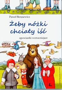 Żeby nóżki chciały iść. Opowiastki wzmacniające - Paweł Beręsewicz - ebook