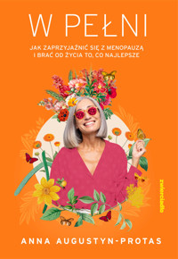 W pełni. Jak zaprzyjaźnić się z menopauzą i brać od życia to, co najlepsze - Anna Augustyn-Protas - ebook + książka
