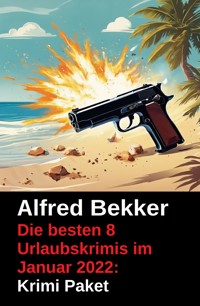 Die besten 8 Urlaubskrimis im Januar 2022: Krimi Paket - Alfred Bekker - ebook