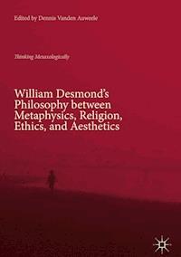 William Desmond’s Philosophy between Metaphysics, Religion, Ethics, and Aesthetics -  - ebook