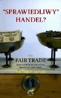 Sprawiedliwy handel. Czy Fair Trade rzeczywiście zwalcza problem ubóstwa - Victor V Claar - ebook