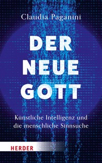 Der neue Gott. Künstliche Intelligenz und die menschliche Sinnsuche - Claudia Paganini - ebook