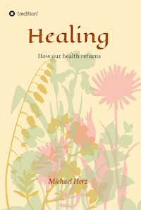 Healing - How our health returns - Michael Herz - ebook