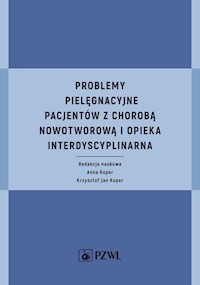 Problemy pielęgnacyjne pacjentów z chorobą nowotworową i opieka interdyscyplinarna - Koper Anna, Koper Krzysztof Jan - książka