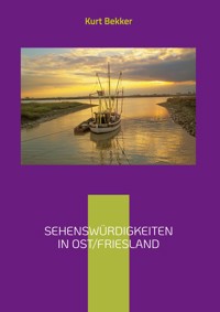 Sehenswürdigkeiten in Ost/Friesland - Kurt Bekker - ebook