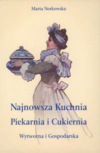Najnowsza kuchnia / Piekarnia i cukiernia  wytworna i gospodarska - Marta Norkowska - książka