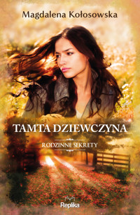 Tamta dziewczyna. Seria Rodzinne sekrety. Tom 1 - Magdalena Kołosowska - książka