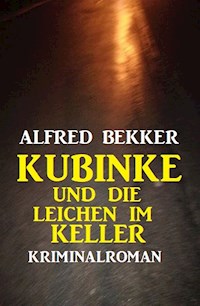 Kubinke und die Leichen im Keller: Kriminalroman - Alfred Bekker - ebook