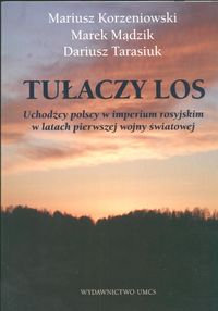 Tułaczy los Uchodźcy polscy w imperium rosyjskim w latach pierwszej wojny światowej -  - książka