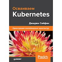 Осваиваем Kubernetes. Оркестрация контейнерных архитектур - Джиджи Сайфан - ebook