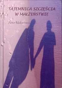 Tajemnica szczęścia w małżeństwie - Makarewicz Artur - książka