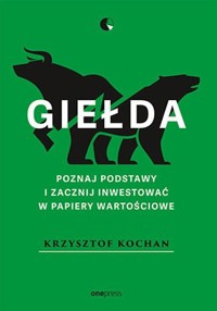 Giełda Poznaj podstawy i zacznij inwestować w papiery wartościowe - Krzysztof Kochan - książka
