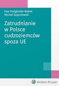Zatrudnianie w Polsce cudzoziemców spoza UE - Podgórska-Rakiel Ewa, Szypniewski Michał - książka