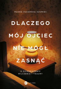 Dlaczego mój ojciec nie mógł zasnąć. O dziedziczeniu milczenia i traumy - Magda Huzarska-Szumiec - ebook + książka