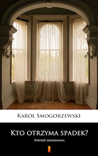 Kto otrzyma spadek? Powieść kryminalna - Karol Smogorzewski - ebook
