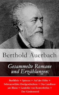 Gesammelte Romane und Erzählungen: Barfüßele + Spinoza + Auf der Höhe + Schwarzwälder Dorfgeschichten + Das Landhaus am Rhein + Landolin von Reutershöfen + Der Kindesmord - Berthold Auerbach - ebook