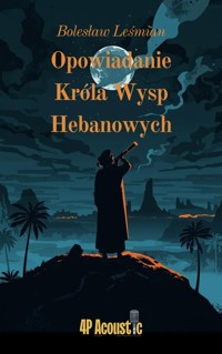 Wspaniały świat Leśmiana: Opowiadanie Króla Wysp Hebanowych (ze zbioru Klechdy sezamowe) - Bolesław Leśmian - ebook + audiobook
