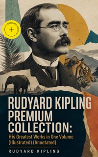 RUDYARD KIPLING PREMIUM COLLECTION: His Greatest Works in One Volume (Illustrated) (Annotated) - Rudyard Kipling - ebook