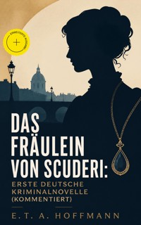 Das Fräulein von Scuderi: Erste deutsche Kriminalnovelle (Kommentiert) - Hoffmann E.T.A. - ebook