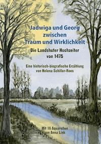 Jadwiga und Georg zwischen Traum und Wirklichkeit - die Landshuter Hochzeiter von 1475 - Helena Schiller-Roes - ebook