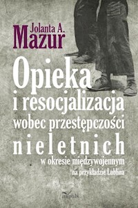 Opieka i resocjalizacja wobec przestępczości nieletnich - Mazur A. Jolanta - książka