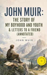 John Muir: The Story of My Boyhood and Youth & Letters to a Friend (Annotated) - John Muir - ebook