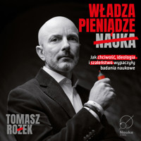 Władza, Pieniądze, Nauka. Jak chciwość, ideologia i szaleństwo wypaczyły badania naukowe - dr Tomasz Rożek - ebook + audiobook