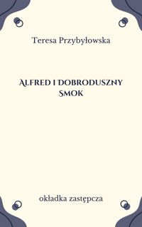 Alfred i Dobroduszny Smok. Bajki dla dorosłych dzieci - Teresa Przybyłowska - ebook