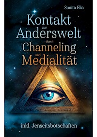 Kontakt zur Anderswelt durch Channeling und Medialität - Sunita Elia - ebook
