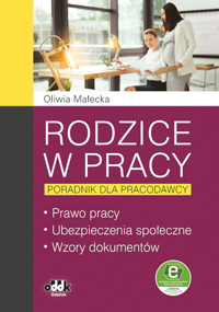 Rodzice w pracy poradnik dla pracodawcy Prawo pracy, ubezpieczenia społeczne, wzory dokumentów - Małecka Oliwia - książka