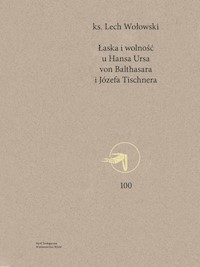 Łaska i wolność u Hansa Ursa von Balthasara i Józefa Tischnera - ks. Lech Wołowski  - ebook