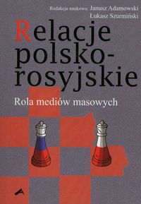 Relacje polsko-rosyjskie. Rola mediów masowych - Adamowski Janusz,Szurmiński Łukasz - książka