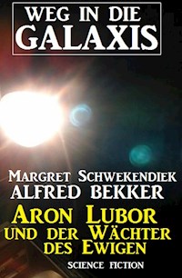 Aron Lubor und der Wächter des Ewigen: Weg in die Galaxis - Alfred Bekker - ebook