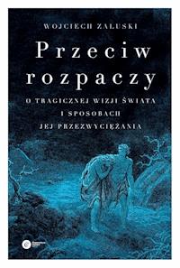 Przeciw rozpaczy. O tragicznej wizji świata i sposobach jej przezwyciężania - Wojciech Załuski - ebook