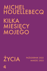 Kilka miesięcy mojego życia. Październik 2022 - marzec 2023 - Michel Houellebecq - książka