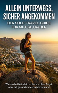 Allein unterwegs, sicher angekommen: Der Solo-Travel-Guide für mutige Frauen - Miriam Mayer - ebook