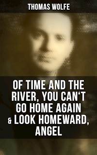 Thomas Wolfe: Of Time and the River, You Can't Go Home Again & Look Homeward, Angel - Thomas Wolfe - ebook