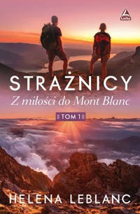 Z miłości do Mont Blanc. Strażnicy. Tom 1 - Helena Leblanc - książka
