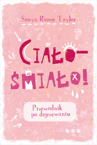 Ciało – śmiało! Przewodnik po dojrzewaniu - Sonya Renee Taylor - książka