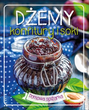 Dżemy, konfitury i soki. Domowa spiżarka - zbiorowa praca - książka