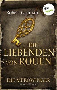 DIE MEROWINGER - Zehnter Roman: Die Liebenden von Rouen - Robert Gordian - ebook