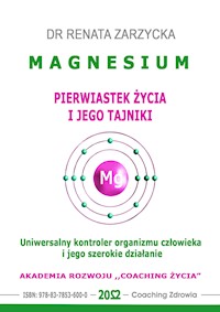MAGNESIUM - pierwiastek życia i jego tajniki. Uniwersalny kontroler organizmu człowieka i jego szerokie działanie. - dr Renata Zarzycka - audiobook